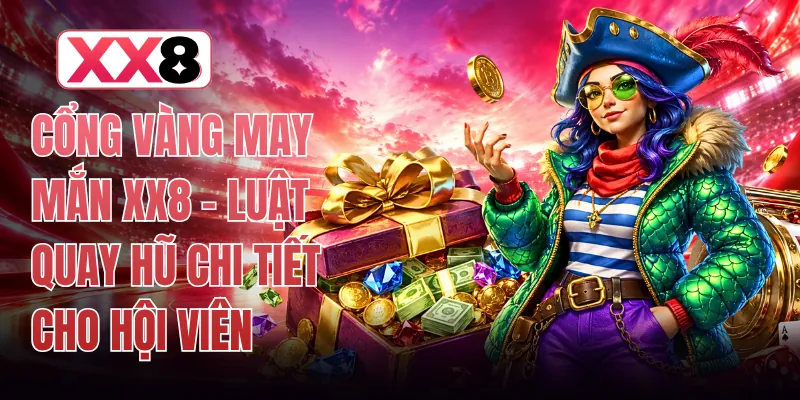 Cổng Vàng May Mắn XX8 - Luật Quay Hũ Chi Tiết Cho Hội Viên
