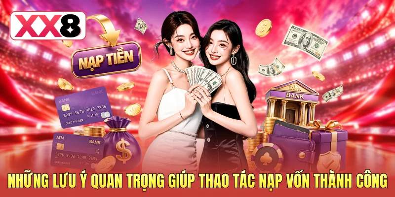Những lưu ý quan trọng giúp thao tác nạp vốn thành công